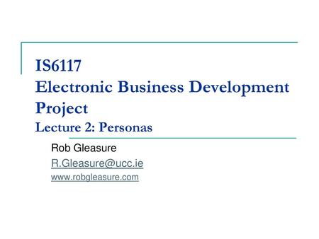 IS6117 Electronic Business Development Project Lecture 2: Personas