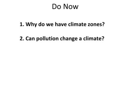 1. Why do we have climate zones? 2. Can pollution change a climate?