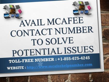 AVAIL MCAFEE CONTACT NUMBER TO SOLVE POTENTIAL ISSUES TOLL-FREE NUMBER : WEBSITE :