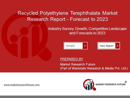 Recycled Polyethylene Terephthalate Market Research Report - Forecast to 2023 Industry Survey, Growth, Competitive Landscape and Forecasts to 2023 PREPARED.