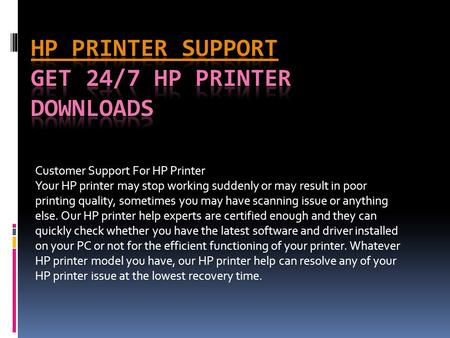 Customer Support For HP Printer Your HP printer may stop working suddenly or may result in poor printing quality, sometimes you may have scanning issue.