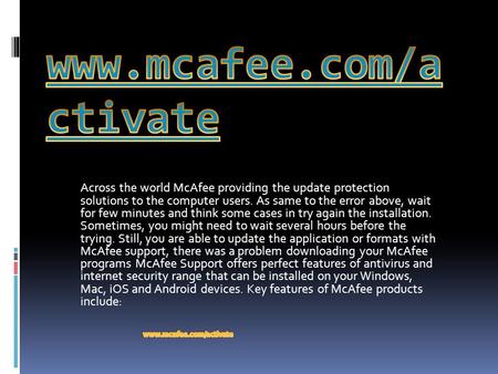 Across the world McAfee providing the update protection solutions to the computer users. As same to the error above, wait for few minutes and think some.