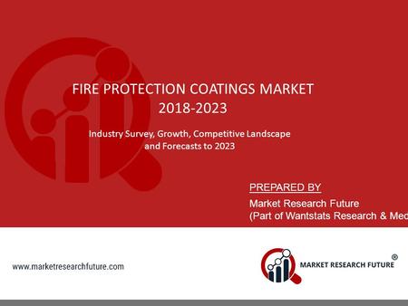 FIRE PROTECTION COATINGS MARKET Industry Survey, Growth, Competitive Landscape and Forecasts to 2023 PREPARED BY Market Research Future (Part.