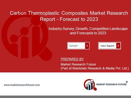 Carbon Thermoplastic Composites Market Research Report - Forecast to 2023 Industry Survey, Growth, Competitive Landscape and Forecasts to 2023 PREPARED.