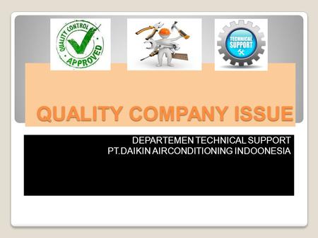 QUALITY COMPANY ISSUE DEPARTEMEN TECHNICAL SUPPORT PT.DAIKIN AIRCONDITIONING INDOONESIA.