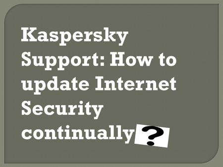 Kaspersky Support: How to update Internet Security continually.