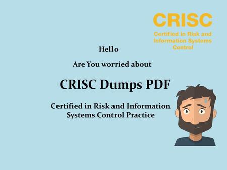 Hello Are You worried about CRISC Dumps PDF Certified in Risk and Information Systems Control Practice.