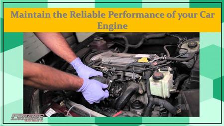 Maintain the Reliable Performance of your Car Engine.