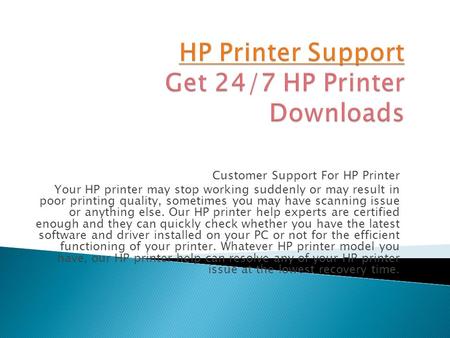 Customer Support For HP Printer Your HP printer may stop working suddenly or may result in poor printing quality, sometimes you may have scanning issue.