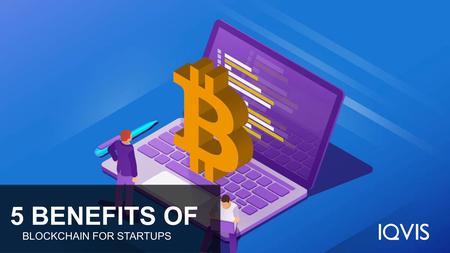 5 Benefits of Blockchain for Startups - IQVIS
