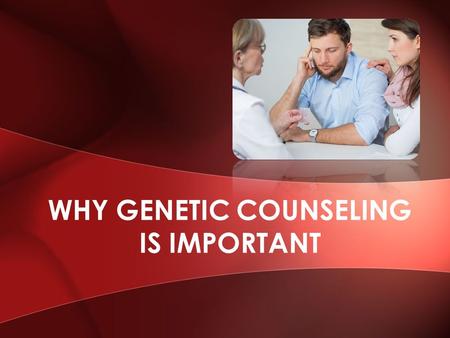 WHY GENETIC COUNSELING IS IMPORTANT