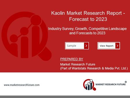 Kaolin Market Research Report - Forecast to 2023 Industry Survey, Growth, Competitive Landscape and Forecasts to 2023 PREPARED BY Market Research Future.