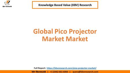 Kbv Research | +1 (646) | Executive Summary (1/2) Global Pico Projector Market Knowledge Based Value (KBV) Research.