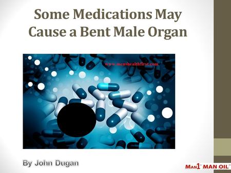 Some Medications May Cause a Bent Male Organ