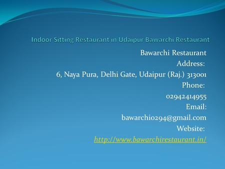 Bawarchi Restaurant Address: 6, Naya Pura, Delhi Gate, Udaipur (Raj.) Phone: Website: