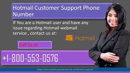 Hotmail Customer Support Phone Number If You are a Hotmail user and have any issue regarding Hotmail webmail service, contact us at: Call.