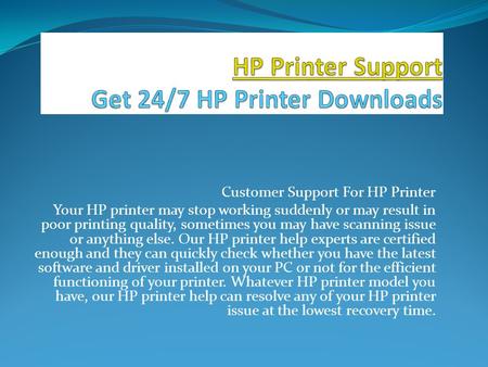 Customer Support For HP Printer Your HP printer may stop working suddenly or may result in poor printing quality, sometimes you may have scanning issue.