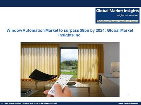 © 2016 Global Market Insights, Inc. USA. All Rights Reserved  Window Automation Market to surpass $8bn by 2024: Global Market Insights.