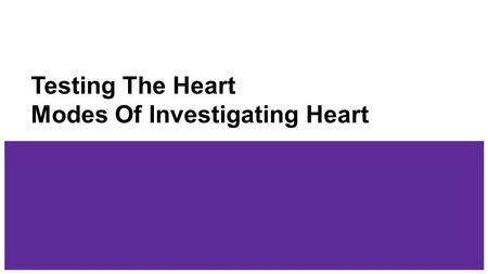 Testing The Heart - Modes Of Investigating Heart