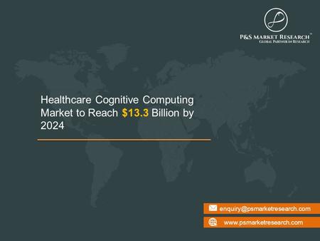 Healthcare Cognitive Computing Market to Reach $13.3 Billion by 2024.