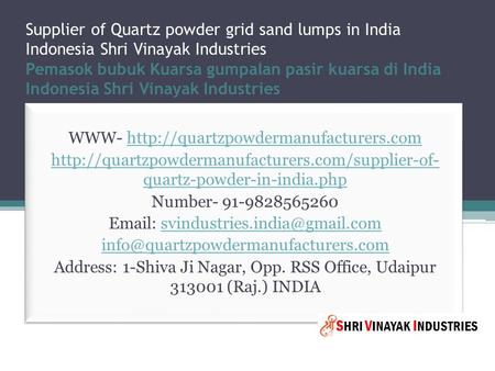 Supplier of Quartz powder grid sand lumps in India Indonesia Shri Vinayak Industries Pemasok bubuk Kuarsa gumpalan pasir kuarsa di India Indonesia Shri.