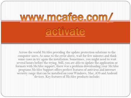 Across the world McAfee providing the update protection solutions to the computer users. As same to the error above, wait for few minutes and think some.