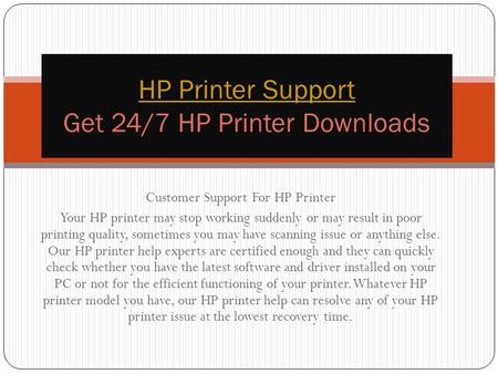 Customer Support For HP Printer Your HP printer may stop working suddenly or may result in poor printing quality, sometimes you may have scanning issue.