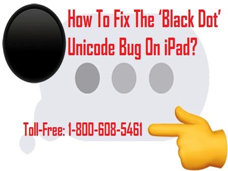 Call 1-800-608-5461 To Fix The ‘Black Dot’ Unicode Bug On iPad