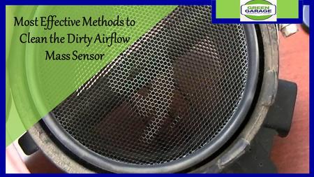 Most Effective Methods to Clean the Dirty Airflow Mass Sensor.