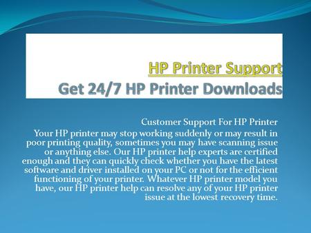 Customer Support For HP Printer Your HP printer may stop working suddenly or may result in poor printing quality, sometimes you may have scanning issue.