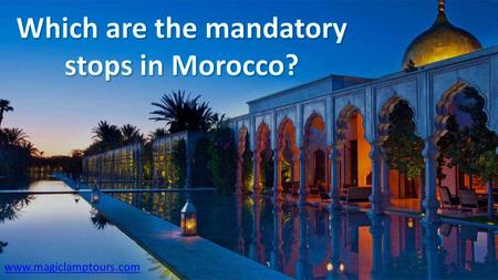 Choose Right Morocco Travel Agency I know what you are thinking: “I want to travel to Morocco but I don’t know where should I.