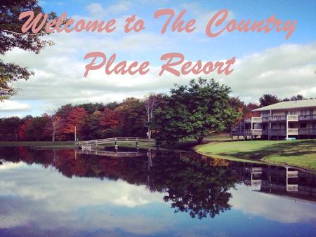 Welcome to The Country Place Resort. Fun Vacation.