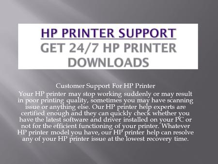 Customer Support For HP Printer Your HP printer may stop working suddenly or may result in poor printing quality, sometimes you may have scanning issue.