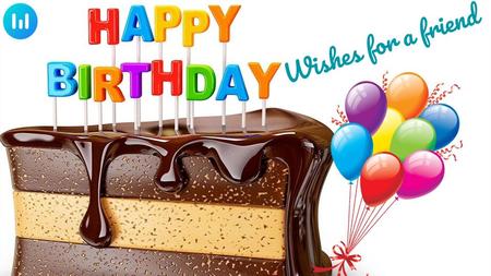 Wishes for a friend. Well play some games and sing a song Have some cake and ice cream too. We enjoy a lot and have a lots of fun with our loved ones.