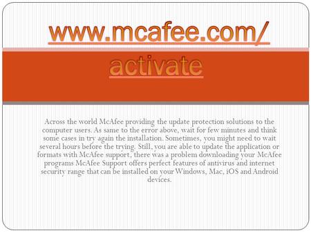 Across the world McAfee providing the update protection solutions to the computer users. As same to the error above, wait for few minutes and think some.