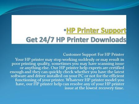 Customer Support For HP Printer Your HP printer may stop working suddenly or may result in poor printing quality, sometimes you may have scanning issue.