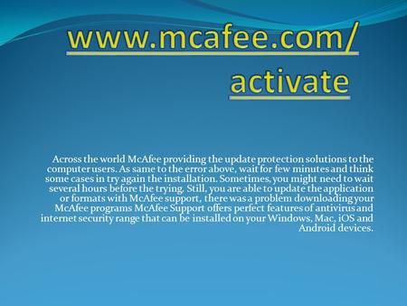 Across the world McAfee providing the update protection solutions to the computer users. As same to the error above, wait for few minutes and think some.