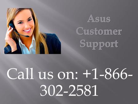 Call us on: Asus Support Number call for quick help. Dial the Asus Support Phone Number to get quick help and solutions.