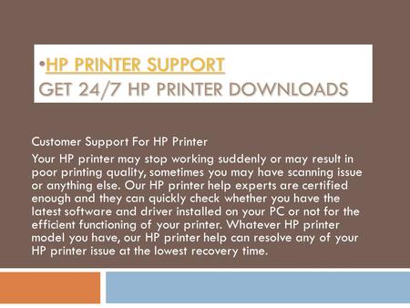 Customer Support For HP Printer Your HP printer may stop working suddenly or may result in poor printing quality, sometimes you may have scanning issue.