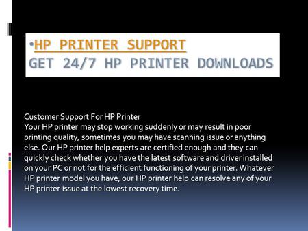 Customer Support For HP Printer Your HP printer may stop working suddenly or may result in poor printing quality, sometimes you may have scanning issue.