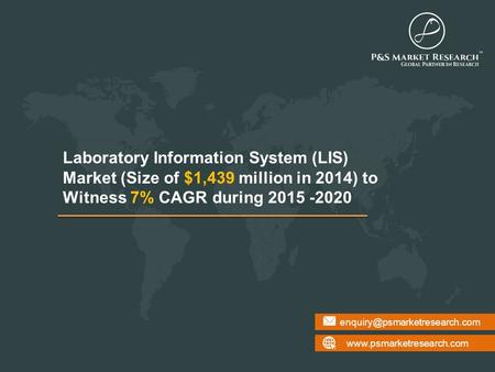 Laboratory Information System (LIS) Market (Size of $1,439 million in 2014) to Witness 7% CAGR during.