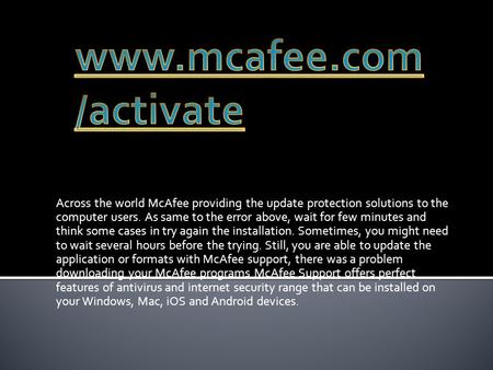 Across the world McAfee providing the update protection solutions to the computer users. As same to the error above, wait for few minutes and think some.