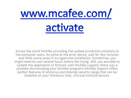 Across the world McAfee providing the update protection solutions to the computer users. As same to the error above, wait for few minutes and think some.