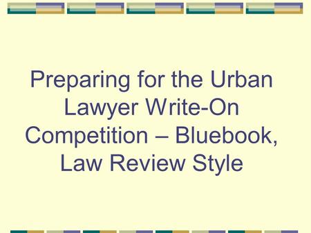 Preparing for the Urban Lawyer Write-On Competition – Bluebook, Law Review Style.