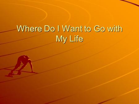 Where Do I Want to Go with My Life. Thoughts on Failures There are only lessons Failures teach success Failures are not “bad” Failures can be “good” Failures.