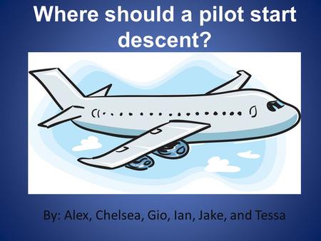 Where should a pilot start descent?