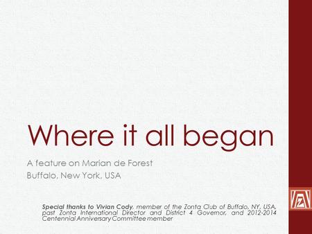 Where it all began A feature on Marian de Forest Buffalo, New York, USA Special thanks to Vivian Cody, member of the Zonta Club of Buffalo, NY, USA, past.