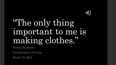 “The only thing important to me is making clothes.”