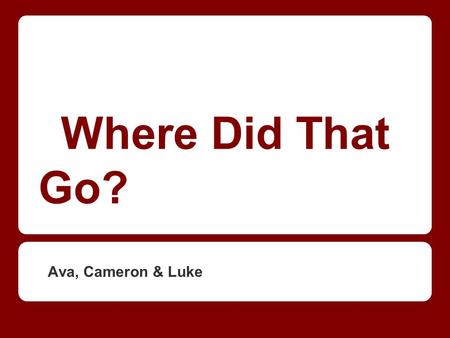 Where Did That Go? Ava, Cameron & Luke. Introduction We live in a world filled with colours, shapes and patterns - they are everywhere we look and part.