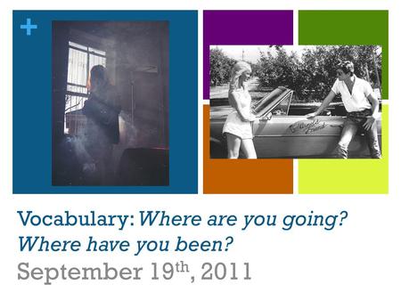 + Vocabulary: Where are you going? Where have you been? September 19 th, 2011.